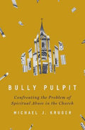 Bully Pulpit : Confronting the Problem of Spiritual Abuse in the Church - MPHOnline.com