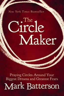 The Circle Maker: Praying Circles Around Your Biggest Dreams and Greatest Fears - MPHOnline.com