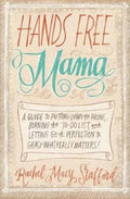 Hands Free Mama: A Guide to Putting Down the Phone, Burning the To-Do List, and Letting Go of Perfection to Grasp What Really Matters! - MPHOnline.com