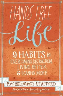 Hands Free Life: Nine Habits for Overcoming Distraction, Living Better, and Loving More - MPHOnline.com