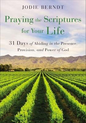 Praying the Scriptures for Your Life : 31 Days of Abiding in the Presence, Provision, and Power of God - MPHOnline.com