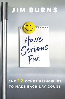 Have Serious Fun : And 12 Other Principles to Make Each Day Count - MPHOnline.com