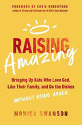 Raising Amazing : Bringing Up Kids Who Love God, Like Their Family, and Do the Dishes without Being Asked - MPHOnline.com