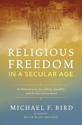 Religious Freedom in a Secular Age : A Christian Case for Liberty, Equality, and Secular Government - MPHOnline.com