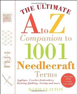 The Ultimate a to Z Companion to 1,001 Needlecraft Terms: Applique, Crochet, Embroidery, Knitting, Quilting, Sewing - MPHOnline.com