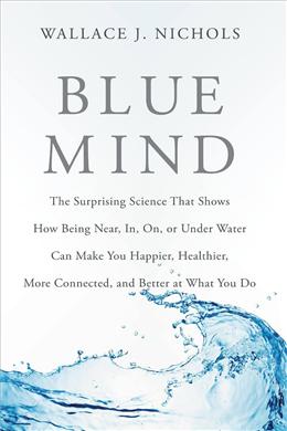 Blue Mind: The Surprising Science That Shows How Being Near, In, On, or Under Water Can Make You Happier, Healthier, More Connected, and Better at What You Do - MPHOnline.com