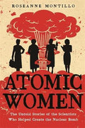 Atomic Women : The Untold Stories of the Scientists Who Helped Create the Nuclear Bomb - MPHOnline.com