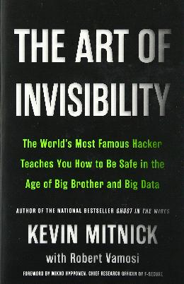 The Art of Invisibility : The World's Most Famous Hacker Teaches You How to Be Safe in the Age of Big Brother and Big Data - MPHOnline.com