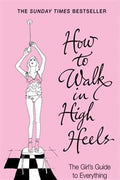 How to Walk in High Heels: The Girl's Guide to Everything - MPHOnline.com