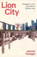 Lion City : Singapore and the Invention of Modern Asia - MPHOnline.com