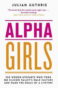 Alpha Girls : The Women Upstarts Who Took on Silicon Valley's Male Culture and Made the Deals of a Lifetime (UK) - MPHOnline.com