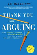 Thank You For Arguing, Revised and Updated Edition: What Aristotle, Lincoln, And Homer Simpson Can Teach Us About the Art of Persuasion - MPHOnline.com