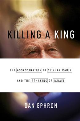 Killing a King: The Assassination of Yitzhak Rabin and the Remaking of Israel - MPHOnline.com