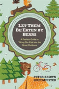 Let Them Be Eaten By Bears: A Fearless Guide to Taking Our Kids Into the Great Outdoors - MPHOnline.com