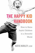 The Happy Kid Handbook: How to Raise Joyful Children in a Stressful World - MPHOnline.com