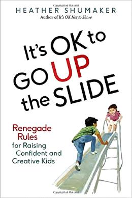 It's OK to Go Up the Slide: Renegade Rules for Raising Confident and Creative Kids - MPHOnline.com