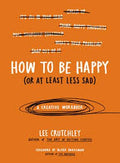 How to Be Happy (Or at Least Less Sad): A Creative Workbook - MPHOnline.com