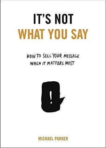 It's Not What You Say: How to Sell Your Message When It Matters Most - MPHOnline.com