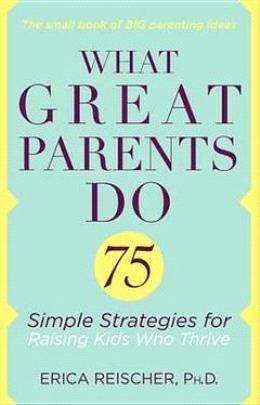 What Great Parents Do: 75 Simple Strategies for Raising Kids Who Thrive - MPHOnline.com