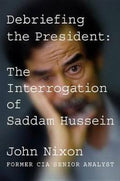 Debriefing the President: The Interrogation of Saddam Hussein - MPHOnline.com