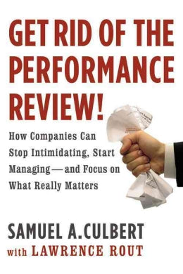 Get Rid of the Performance Review!: How Companies Can Stop Intimidating, Start Managing--and Focus on What Really Matters - MPHOnline.com