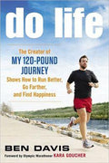 Do Life: The Creator of "My 120-Pound Journey" Shows How to Run Better, Go Farther, and Find Happiness - MPHOnline.com