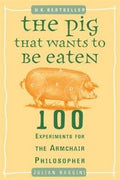 The Pig That Wants to Be Eaten: 100 Experiments for the Armchair Philosopher - MPHOnline.com