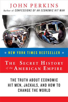 The Secret History of the American Empire: The Truth About Economic Hit Men, Jackals, and How to Change the World - MPHOnline.com