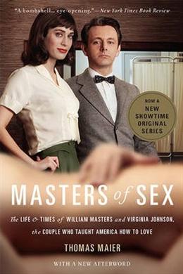 Masters of Sex: The Life and Times of William Masters and Virginia Johnson, the Couple Who Taught America How to Love - MPHOnline.com