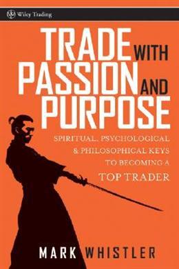 Trade with Passion and Purpose: Spiritual, Psychological and Philosophical Keys to Becoming a Top Trader - MPHOnline.com