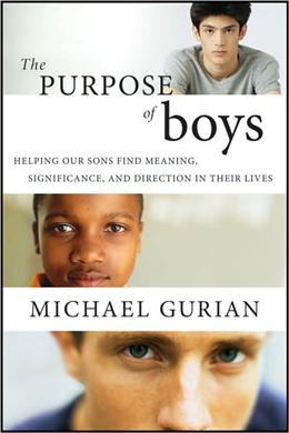 The Purpose of Boys : Helping Our Sons Find Meaning, Significance, and Direction in Their Lives - MPHOnline.com