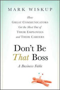 Don't Be That Boss: How Great Communicators Get the Most Out of Their Employees and Their Careers - MPHOnline.com