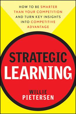 Strategic Learning: How to Be Smarter Than Your Competition and Turn Key Insights into Competitive Advantage - MPHOnline.com