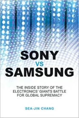 Sony vs. Samsung: The Inside Story of the Electronics Giants' Battle for Global Supremacy - MPHOnline.com