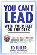 You Can't Lead with Your Feet on the Desk: Building Relationships, Breaking Down Barriers, and Delivering Profits - MPHOnline.com