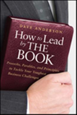 How to Lead by The Book: Proverbs, Parables, and Principles to Tackle Your Toughest Business Challenges - MPHOnline.com