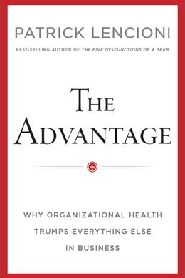 The Advantage: Why Organizational Health Trumps Everything Else in Business - MPHOnline.com