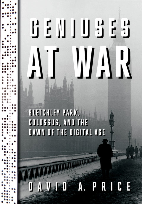 Geniuses at War : Bletchley Park, Colossus, and the Dawn of the Digital Age - MPHOnline.com