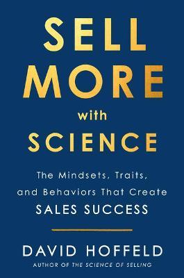 Sell More with Science : The Mindsets, Traits, and Behaviors That Create Sales Success - MPHOnline.com