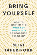 Bring Yourself : How to Harness the Power of Connection to Negotiate Fearlessly - MPHOnline.com