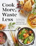 Cook More, Waste Less : Zero-Waste Recipes to Use Up Groceries, Tackle Food Scraps, and Transform Leftovers - MPHOnline.com