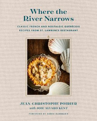 Where The River Narrows : Classic French & Nostalgic Quebecois Recipes From St. Lawrence Restaurant - MPHOnline.com