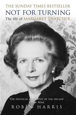 Not For Turning: The Complete Life Of Margaret Thatcher - MPHOnline.com