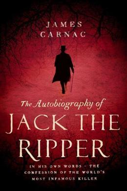 The Autobiography of Jack the Ripper: In His Own Words - The Confession of the World's Most Infamous Killer - MPHOnline.com