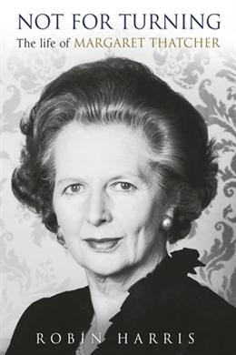 Not For Turning: The Life of Margaret Thatcher - MPHOnline.com