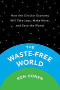 The Waste-free World: How the Circular Economy Will Take Less, Make More, and Save the Planet - MPHOnline.com