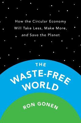 The Waste-free World: How the Circular Economy Will Take Less, Make More, and Save the Planet - MPHOnline.com