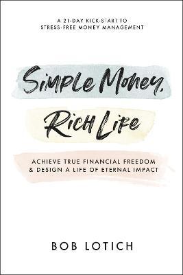 Simple Money, Rich Life : Achieve True Financial Freedom and Design a Life of Eternal Impact - MPHOnline.com