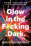 Glow in the F*cking Dark : Simple Practices to Heal Your Soul, from Someone Who Learned the Hard Way - MPHOnline.com