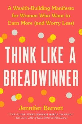 Think Like a Breadwinner: A Wealth-Building Manifesto for Women Who Want to Earn More (and Worry Less) - MPHOnline.com